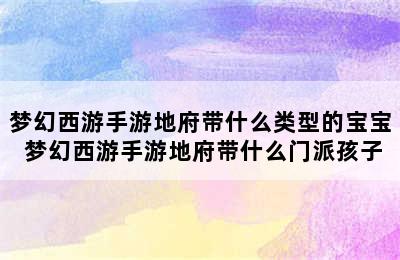 梦幻西游手游地府带什么类型的宝宝 梦幻西游手游地府带什么门派孩子